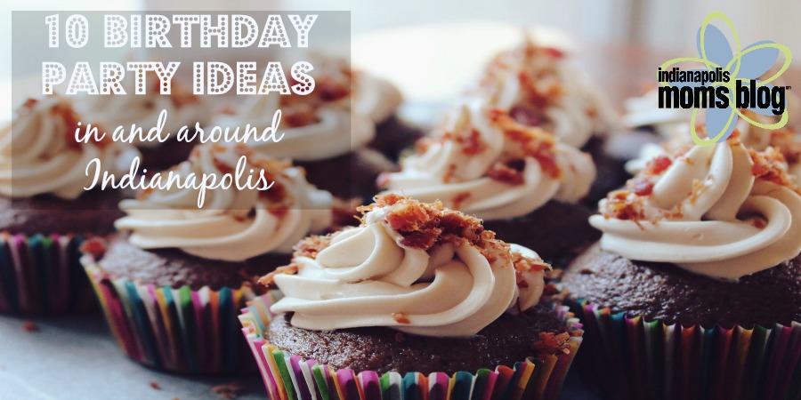 10 Best Birthday Party Ideas by Indianapolis Moms Blog